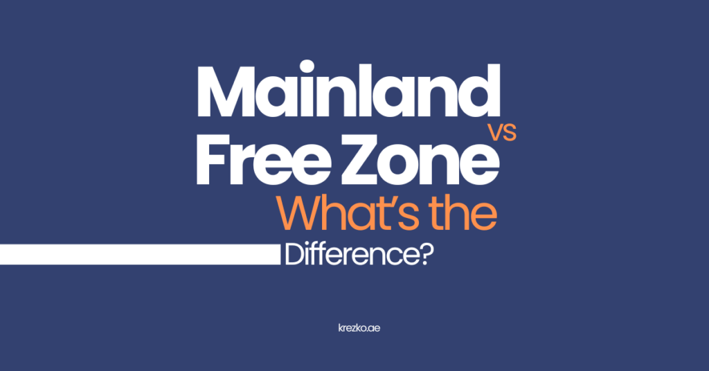Mainland vs. Free Zone: Choosing the Right Business Setup in the UAE